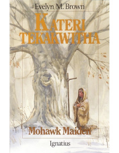 Kateri Tekakwitha: Mohawk Maiden